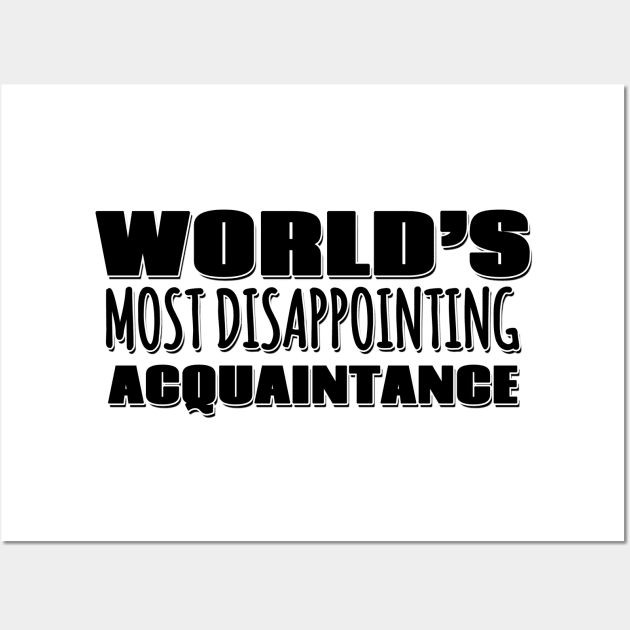 World's Most Disappointing Acquaintance Wall Art by Mookle